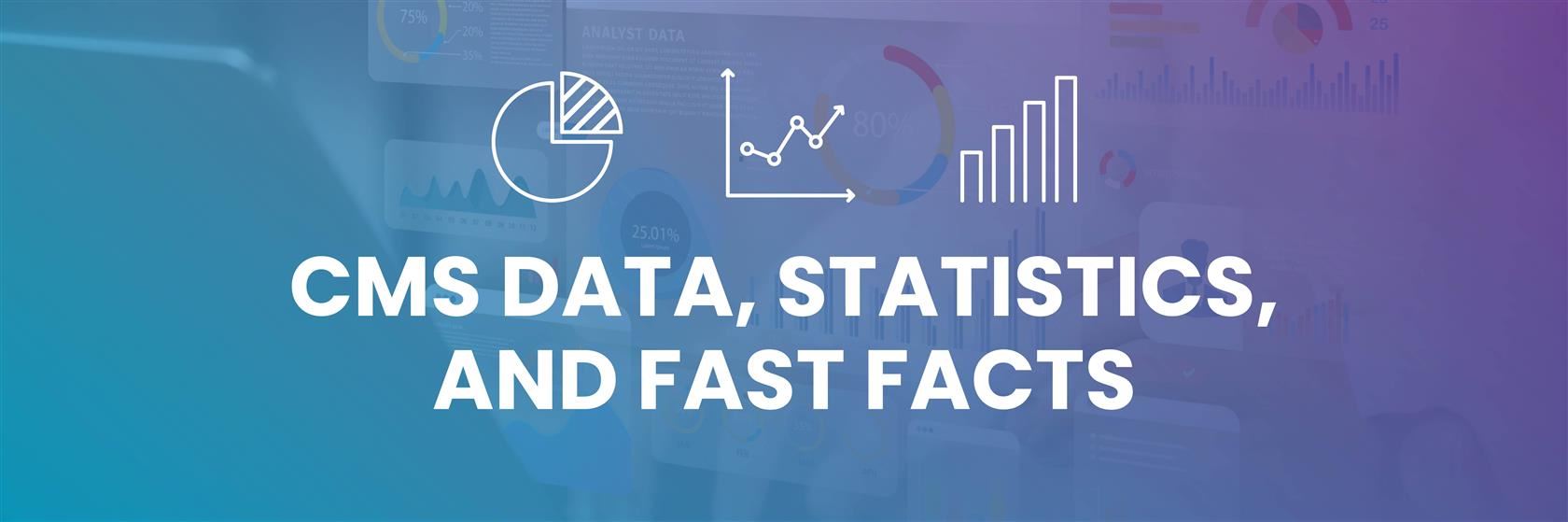 CMS Data, Statistics, and Fast Facts